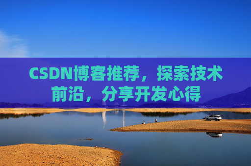 CSDN博客推荐，探索技术前沿，分享开发心得